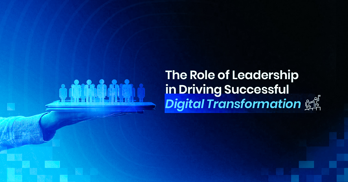 The Role of Leadership in Driving Successful Digital Transformation