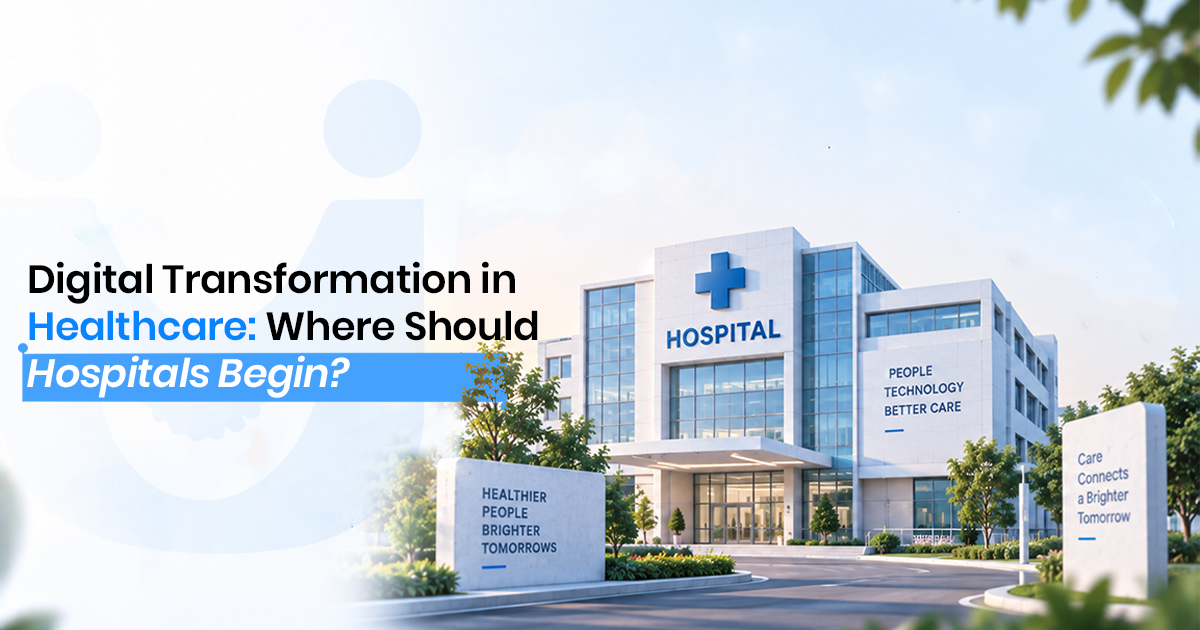 Digital Transformation in Healthcare: Where Should Hospitals Begin?
